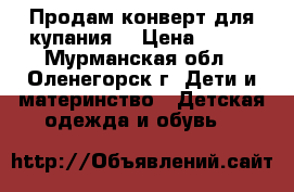 Продам конверт для купания  › Цена ­ 700 - Мурманская обл., Оленегорск г. Дети и материнство » Детская одежда и обувь   